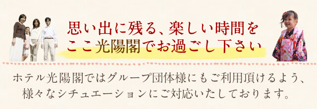 思い出に残る、楽しい時間をここ光陽閣でお過ごし下さい